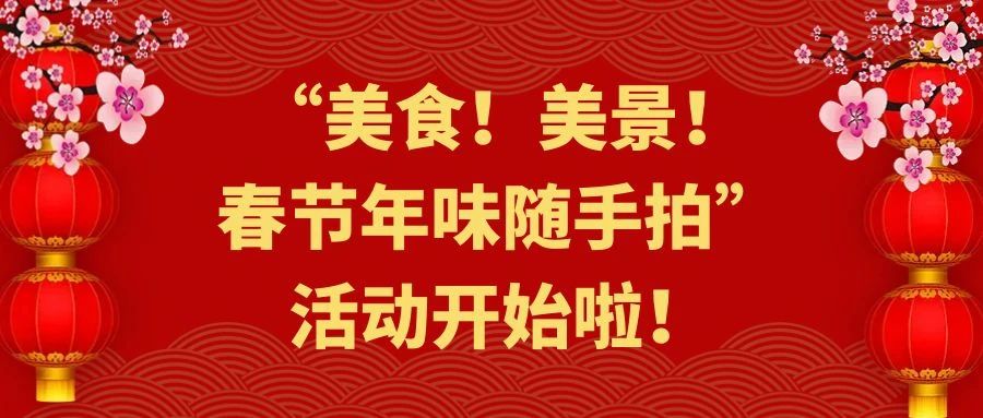 年味记录 | “美食！美景！春节年味随手拍”，活动开始啦！