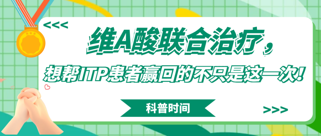 科普时间 | 维A酸联合治疗,想帮ITP患者赢回的不只是这一次!